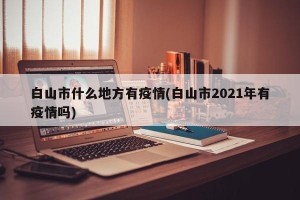 白山市什么地方有疫情(白山市2021年有疫情吗)