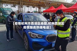 【疫情杭州市西湖区地图,杭州西湖区疫情服务热线电话】