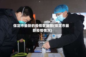 保定市最新的疫情数据图(保定市最新疫情情况)
