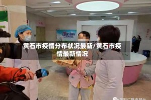 黄石市疫情分布状况最新/黄石市疫情最新情况