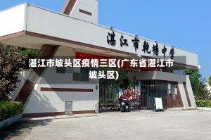 湛江市坡头区疫情三区(广东省湛江市坡头区)