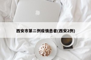 西安市第二例疫情患者(西安2例)