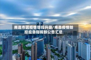 南昌市因疫情管控升级/南昌疫情防控应急指挥部公告汇总