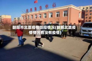 朝阳市北票疫情防控情况(朝阳北票疫情情况有没有疫情)