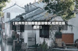 【杭州市古镇疫情最新情况,杭州古镇图片】
