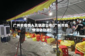 广州市疫情人员轨迹公布(广州市疫情活动轨迹)