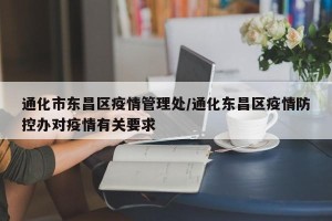 通化市东昌区疫情管理处/通化东昌区疫情防控办对疫情有关要求