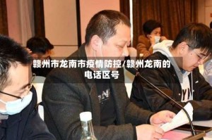赣州市龙南市疫情防控/赣州龙南的电话区号
