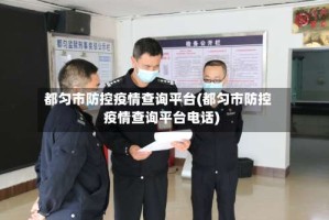 都匀市防控疫情查询平台(都匀市防控疫情查询平台电话)