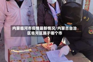 内蒙临河市疫情最新情况/内蒙古自治区临河区属于哪个市