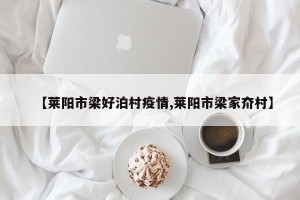 【莱阳市梁好泊村疫情,莱阳市梁家夼村】
