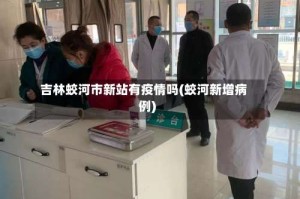 吉林蛟河市新站有疫情吗(蛟河新增病例)