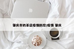 肇庆市奶茶店疫情防控/疫情 肇庆