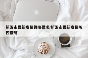 新沂市最新疫情管控要求/新沂市最新疫情防控措施