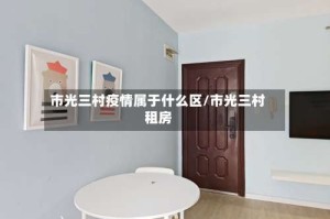 市光三村疫情属于什么区/市光三村租房