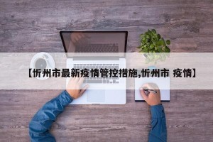 【忻州市最新疫情管控措施,忻州市 疫情】