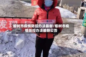榆树市疫情防控办法最新/榆树市疫情防控办法最新公告