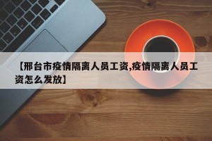 【邢台市疫情隔离人员工资,疫情隔离人员工资怎么发放】