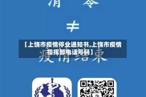 【上饶市疫情停业通知书,上饶市疫情指挥部电话号码】