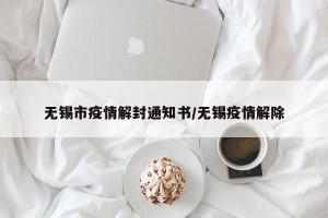 无锡市疫情解封通知书/无锡疫情解除