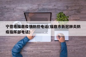 宁德市福鼎疫情防控电话(福鼎市新冠肺炎防疫指挥部电话)