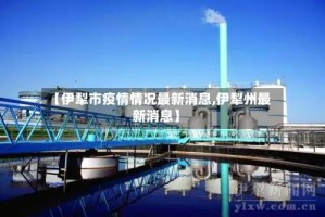 【伊犁市疫情情况最新消息,伊犁州最新消息】