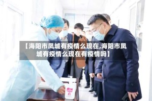 【海阳市凤城有疫情么现在,海阳市凤城有疫情么现在有疫情吗】