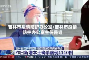吉林市疫情防护办公室/吉林市疫情防护办公室主任是谁