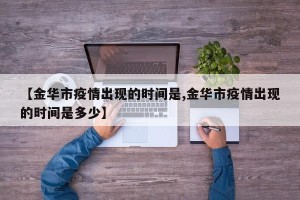 【金华市疫情出现的时间是,金华市疫情出现的时间是多少】