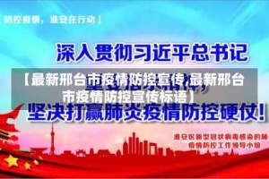 【最新邢台市疫情防控宣传,最新邢台市疫情防控宣传标语】