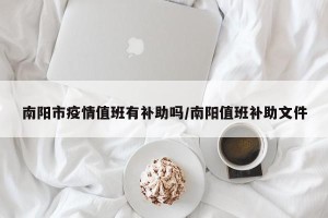 南阳市疫情值班有补助吗/南阳值班补助文件
