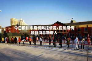 今日铜川市疫情防控情况/铜川疫情最新消息新增人