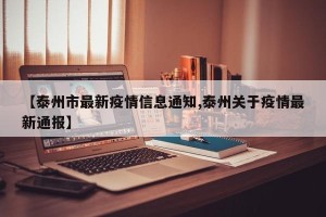 【泰州市最新疫情信息通知,泰州关于疫情最新通报】