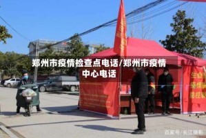 郑州市疫情检查点电话/郑州市疫情中心电话