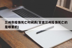 兰州市疫情死亡时间表(甘肃兰州疫情死亡的是哪里的)