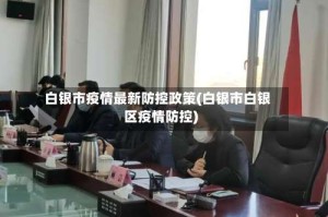 白银市疫情最新防控政策(白银市白银区疫情防控)