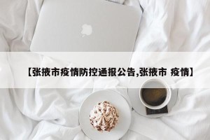 【张掖市疫情防控通报公告,张掖市 疫情】