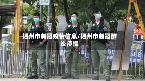 扬州市新冠疫情信息/扬州市新冠肺炎疫情-第1张图片