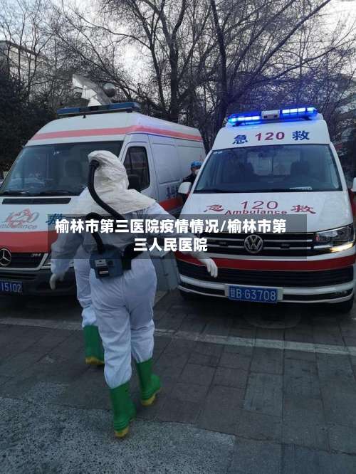 榆林市第三医院疫情情况/榆林市第三人民医院-第3张图片