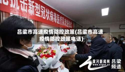 吕梁市高速疫情防控政策(吕梁市高速疫情防控政策电话)-第1张图片