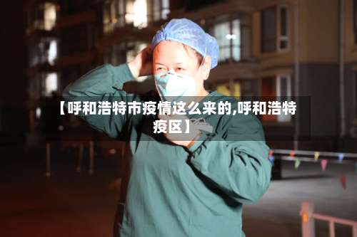 【呼和浩特市疫情这么来的,呼和浩特疫区】-第3张图片