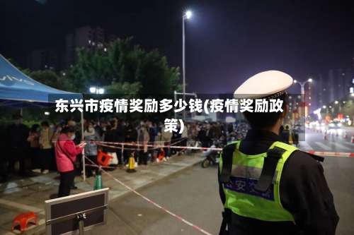 东兴市疫情奖励多少钱(疫情奖励政策)-第1张图片
