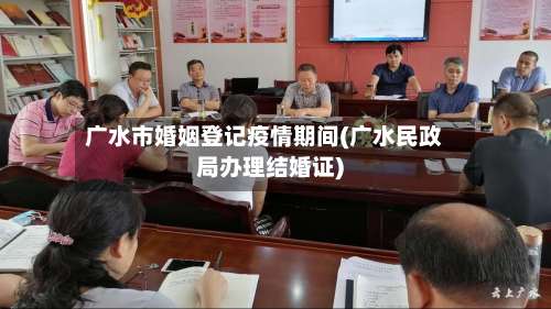 广水市婚姻登记疫情期间(广水民政局办理结婚证)-第1张图片