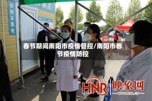 春节期间南阳市疫情管控/南阳市春节疫情防控-第1张图片