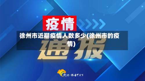徐州市近期疫情人数多少(徐州市的疫情)-第1张图片