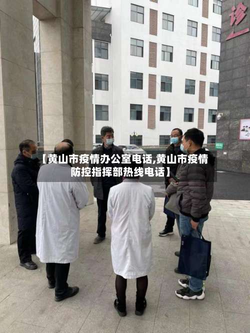 【黄山市疫情办公室电话,黄山市疫情防控指挥部热线电话】-第2张图片