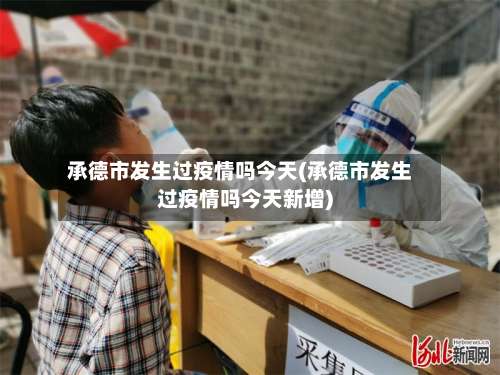 承德市发生过疫情吗今天(承德市发生过疫情吗今天新增)-第2张图片