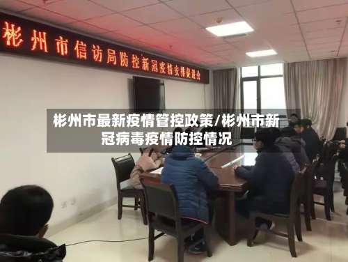 彬州市最新疫情管控政策/彬州市新冠病毒疫情防控情况-第1张图片