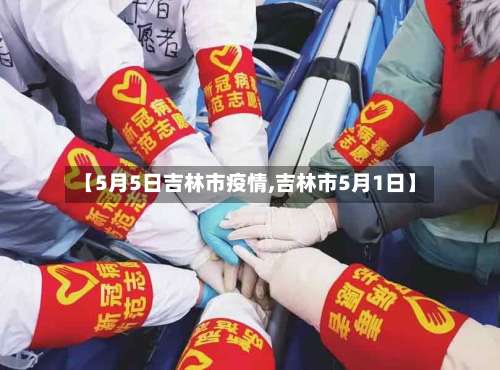 【5月5日吉林市疫情,吉林市5月1日】-第2张图片