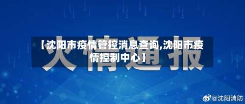 【沈阳市疫情管控消息查询,沈阳市疫情控制中心】-第3张图片